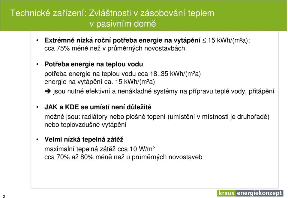 15 kwh/(m²a) jsou nutné efektivní a nenákladné systémy na přípravu teplé vody, přitápění JAK a KDE se umístí není důležité možné jsou: radiátory nebo