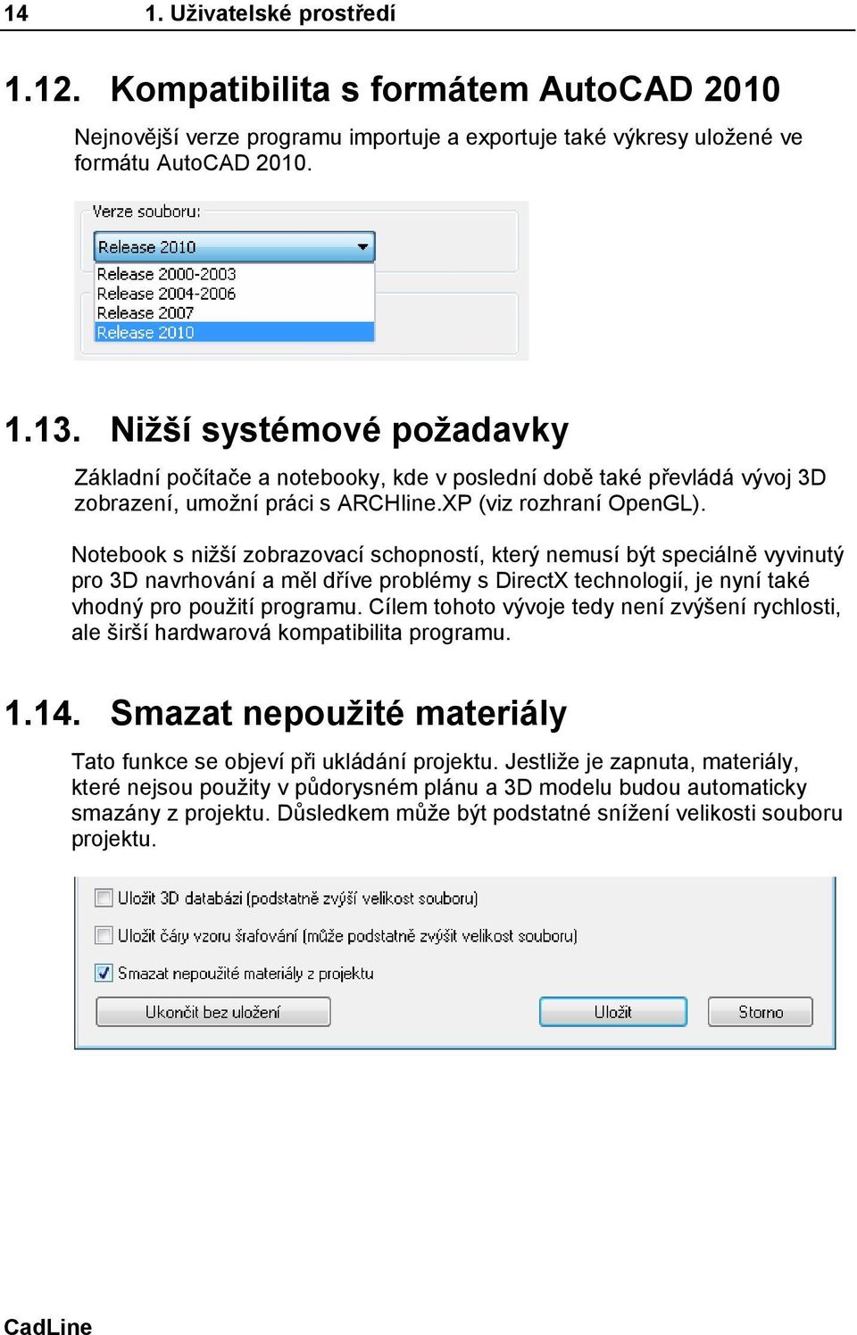 Notebook s nižší zobrazovací schopností, který nemusí být speciálně vyvinutý pro 3D navrhování a měl dříve problémy s DirectX technologií, je nyní také vhodný pro použití programu.