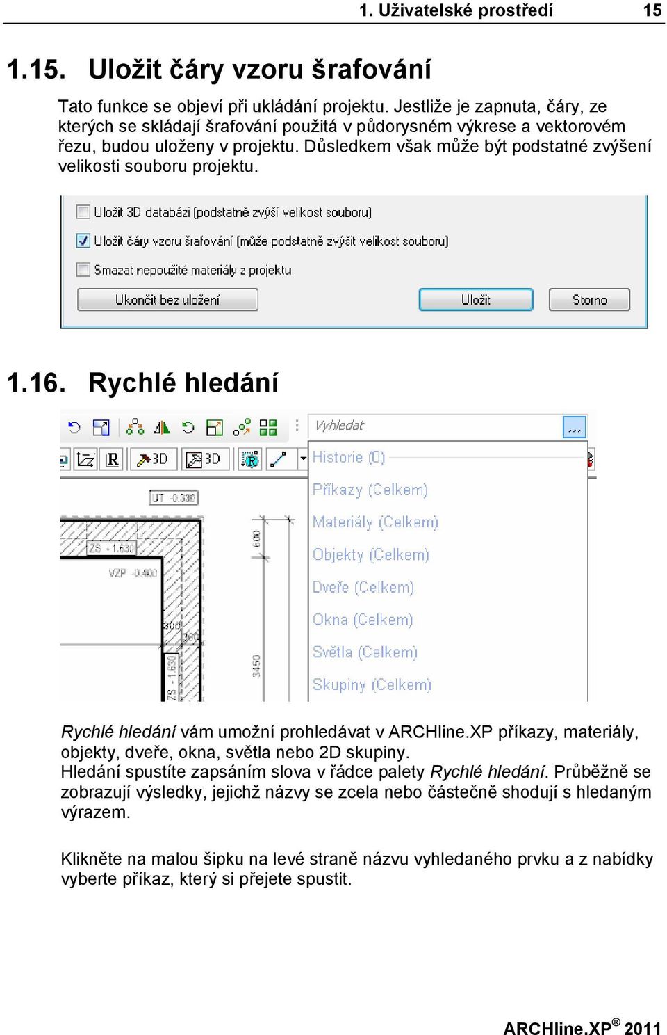 Důsledkem však může být podstatné zvýšení velikosti souboru projektu. 1.16. Rychlé hledání Rychlé hledání vám umožní prohledávat v ARCHline.