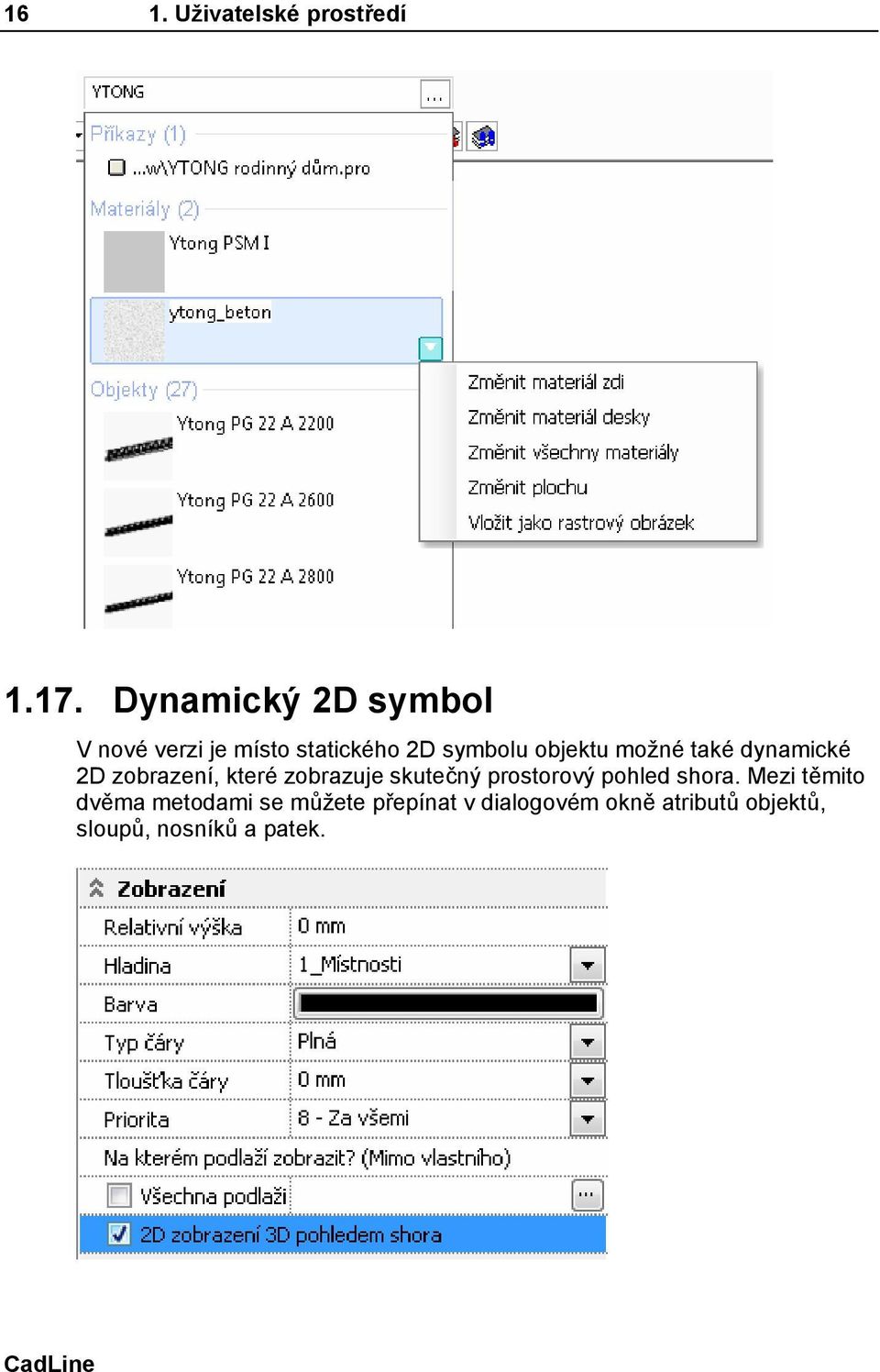 možné také dynamické 2D zobrazení, které zobrazuje skutečný prostorový