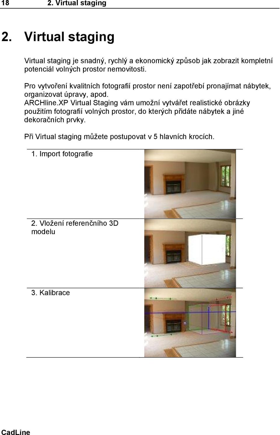 Pro vytvoření kvalitních fotografií prostor není zapotřebí pronajímat nábytek, organizovat úpravy, apod. ARCHline.