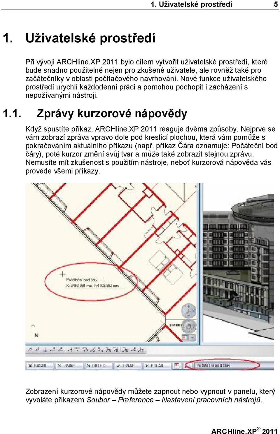 Nové funkce uživatelského prostředí urychlí každodenní práci a pomohou pochopit i zacházení s nepožívanými nástroji. 1.1. Zprávy kurzorové nápovědy Když spustíte příkaz, ARCHline.