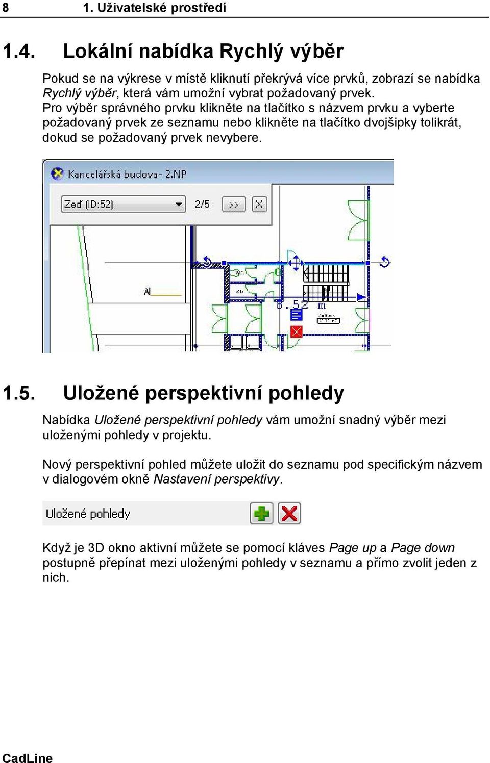 Uložené perspektivní pohledy Nabídka Uložené perspektivní pohledy vám umožní snadný výběr mezi uloženými pohledy v projektu.