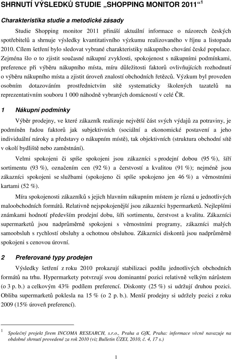 Zejména šlo o to zjistit současné nákupní zvyklosti, spokojenost s nákupními podmínkami, preference při výběru nákupního místa, míru důležitosti faktorů ovlivňujících rozhodnutí o výběru nákupního