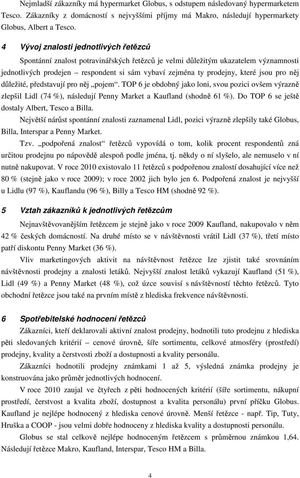 jsou pro něj důležité, představují pro něj pojem. TOP 6 je obdobný jako loni, svou pozici ovšem výrazně zlepšil Lidl (74 %), následují Penny Market a Kaufland (shodně 61 %).