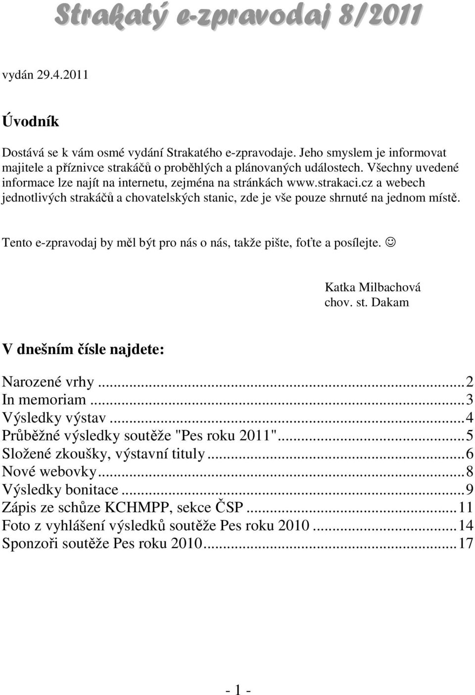 Tento e-zpravodaj by měl být pro nás o nás, takže pište, foťte a posílejte. Katka Milbachová chov. st. Dakam V dnešním čísle najdete: Narozené vrhy...2 In memoriam...3 Výsledky výstav.
