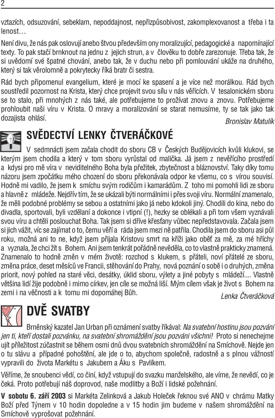 T eba tak, ûe si uvïdomì svè öpatnè chov nì, anebo tak, ûe v duchu nebo p i pomlouv nì uk ûe na druhèho, kter si tak vïrolomnï a pokrytecky Ìk bratr Ëi sestra.