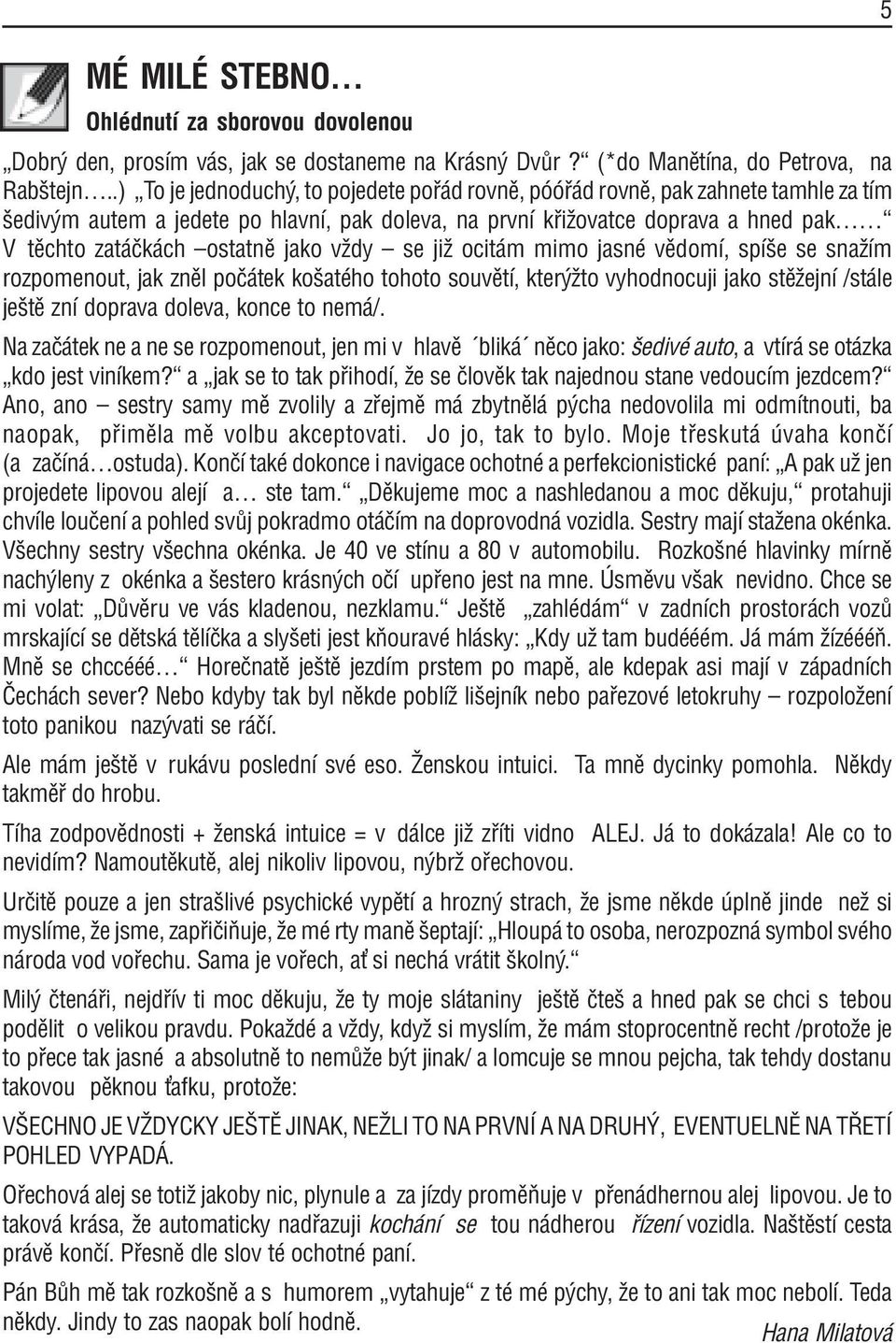 jako vûdy ñ se jiû ocit m mimo jasnè vïdomì, spìöe se snaûìm rozpomenout, jak znïl poë tek koöatèho tohoto souvïtì, kter ûto vyhodnocuji jako stïûejnì /st le jeötï znì doprava doleva, konce to nem /.