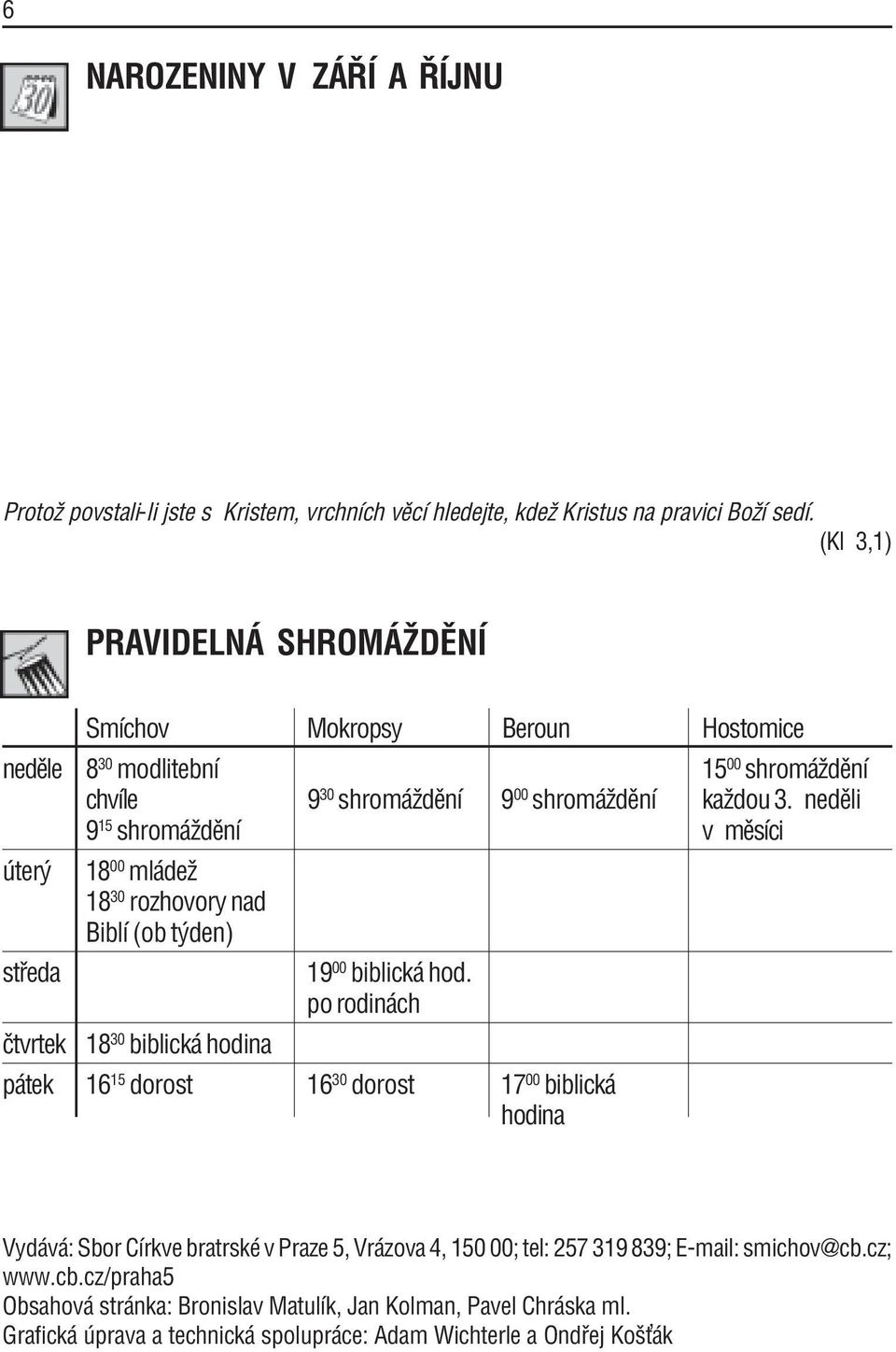 nedïli 9 15 shrom ûdïnì v mïsìci ter st eda 18 00 ml deû 18 30 rozhovory nad BiblÌ (ob t den) Ëtvrtek 18 30 biblick hodina 19 00 biblick hod.