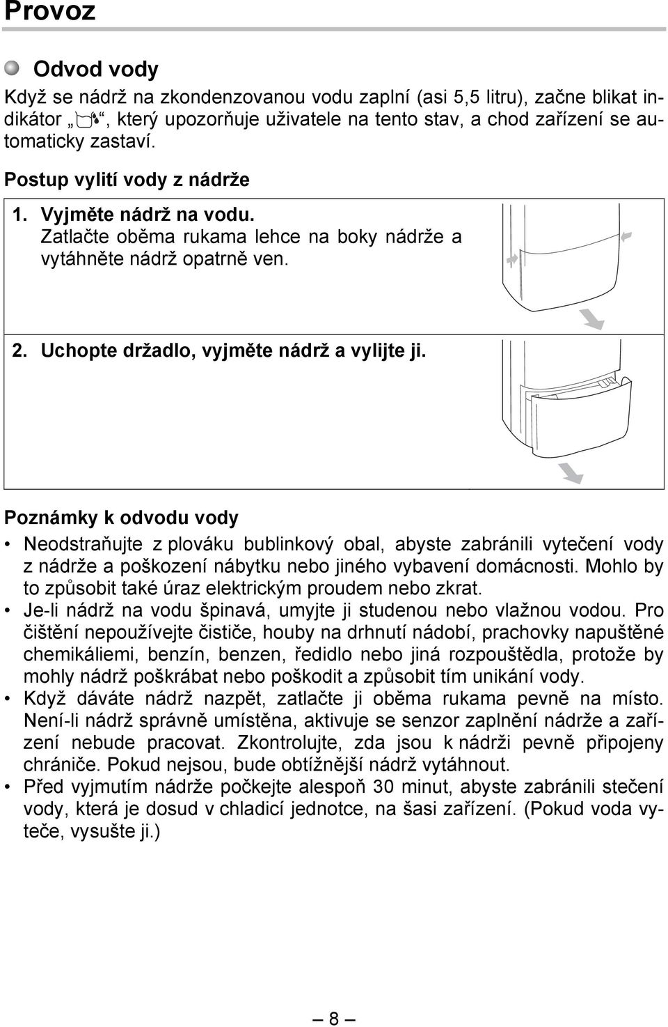 Poznámky k odvodu vody Neodstraňujte z plováku bublinkový obal, abyste zabránili vytečení vody z nádrže a poškození nábytku nebo jiného vybavení domácnosti.