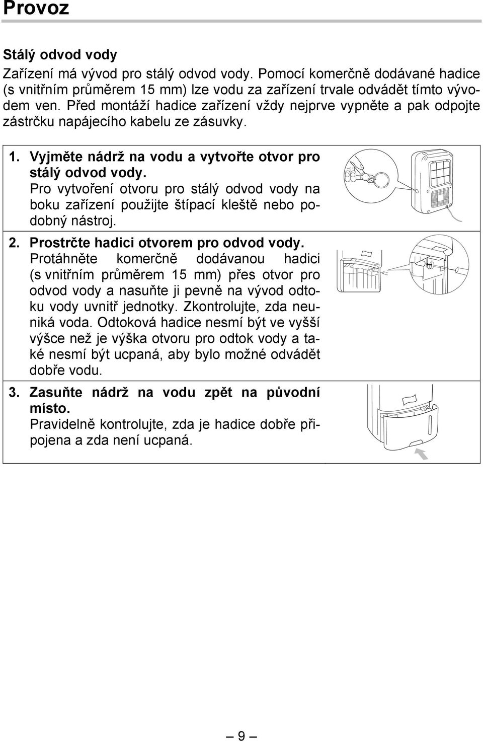 Pro vytvoření otvoru pro stálý odvod vody na boku zařízení použijte štípací kleště nebo podobný nástroj. 2. Prostrčte hadici otvorem pro odvod vody.