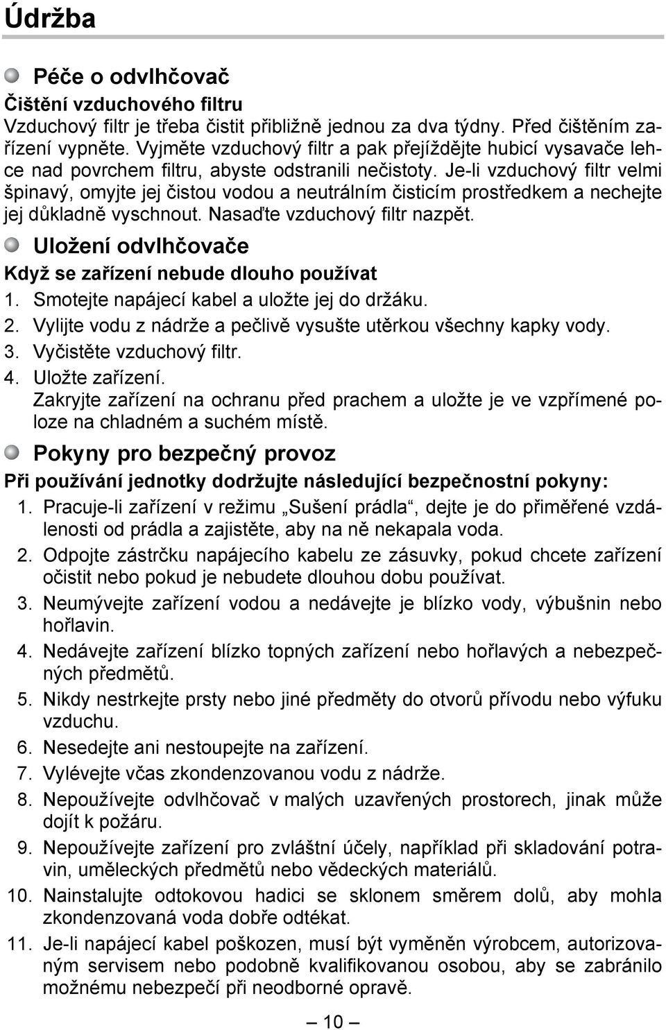 Je-li vzduchový filtr velmi špinavý, omyjte jej čistou vodou a neutrálním čisticím prostředkem a nechejte jej důkladně vyschnout. Nasaďte vzduchový filtr nazpět.