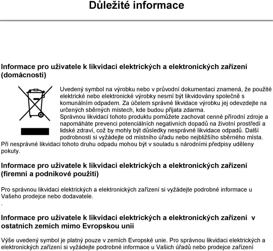 Správnou likvidací tohoto produktu pomůžete zachovat cenné přírodní zdroje a napomáháte prevenci potenciálních negativních dopadů na životní prostředí a lidské zdraví, což by mohly být důsledky