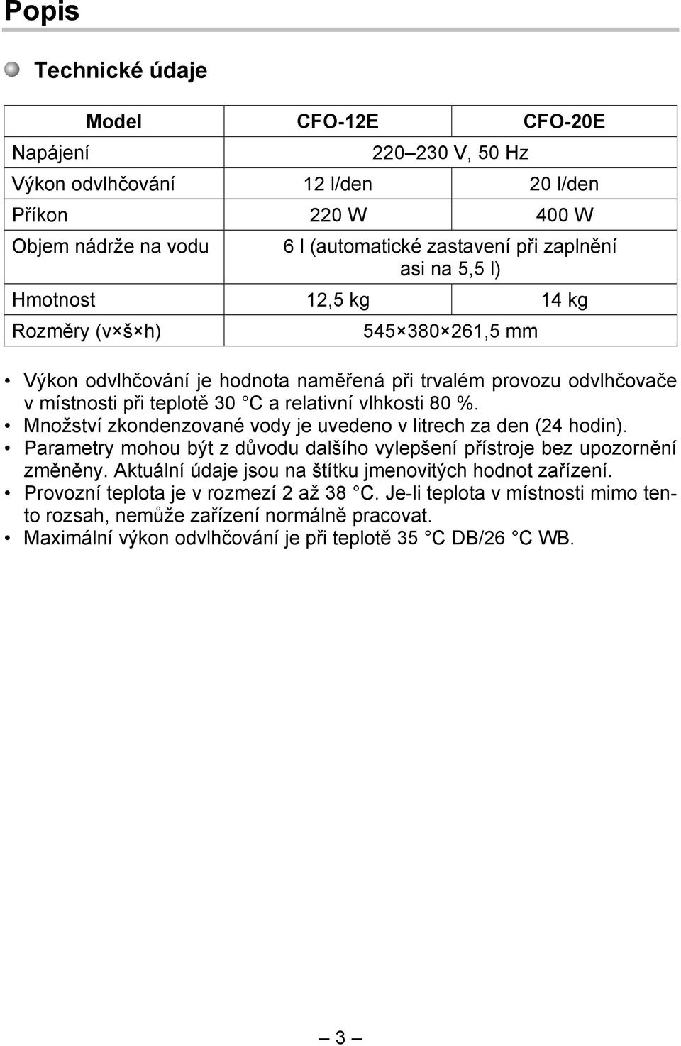 Množství zkondenzované vody je uvedeno v litrech za den (24 hodin). Parametry mohou být z důvodu dalšího vylepšení přístroje bez upozornění změněny.