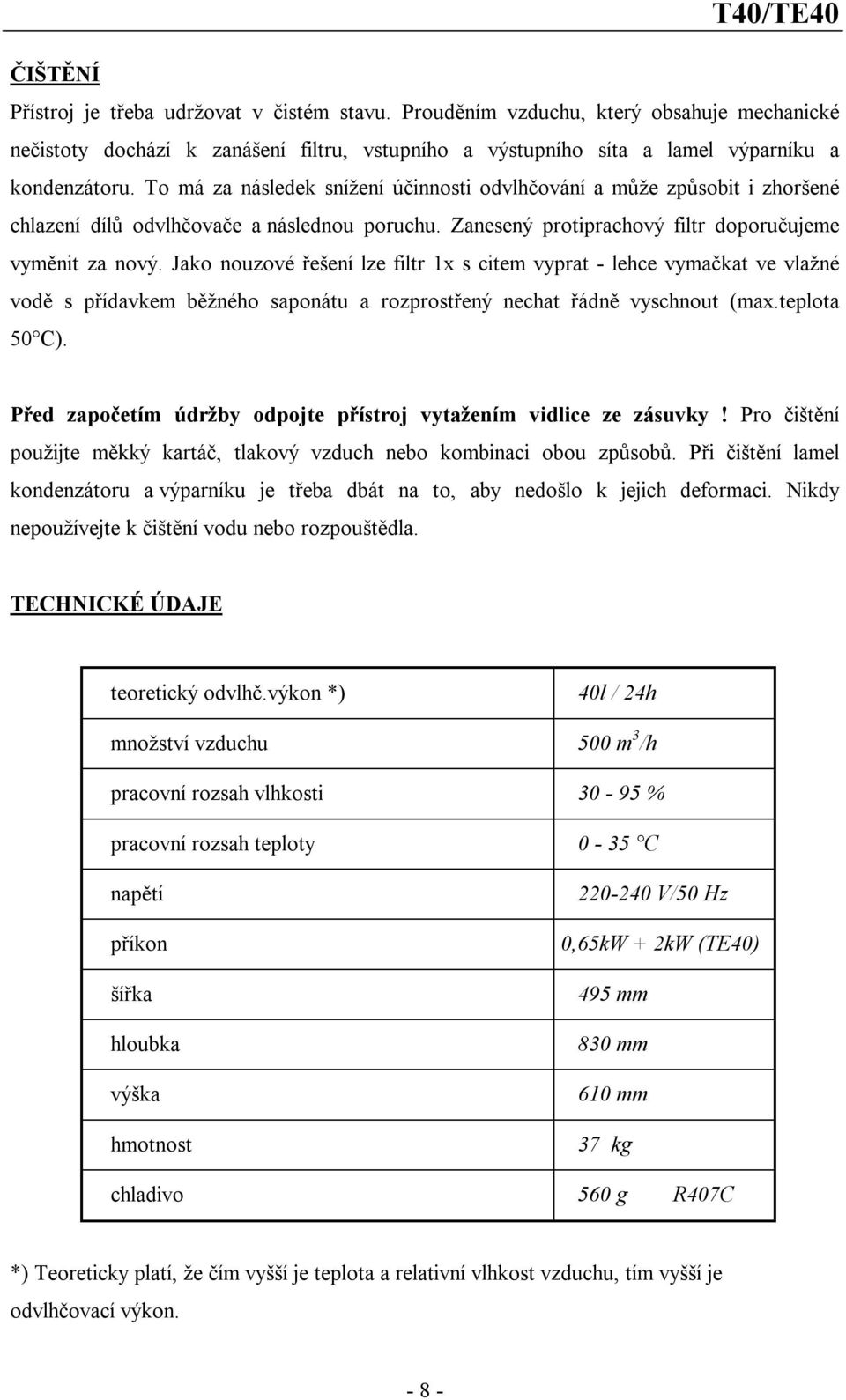 Jako nouzové řešení lze filtr 1x s citem vyprat - lehce vymačkat ve vlažné vodě s přídavkem běžného saponátu a rozprostřený nechat řádně vyschnout (max.teplota 50 C).