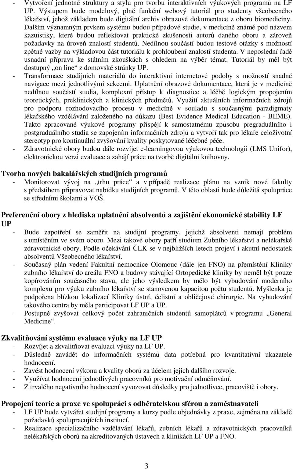 Dalším významným prvkem systému budou případové studie, v medicíně známé pod názvem kazuistiky, které budou reflektovat praktické zkušenosti autorů daného oboru a zároveň požadavky na úroveň znalostí