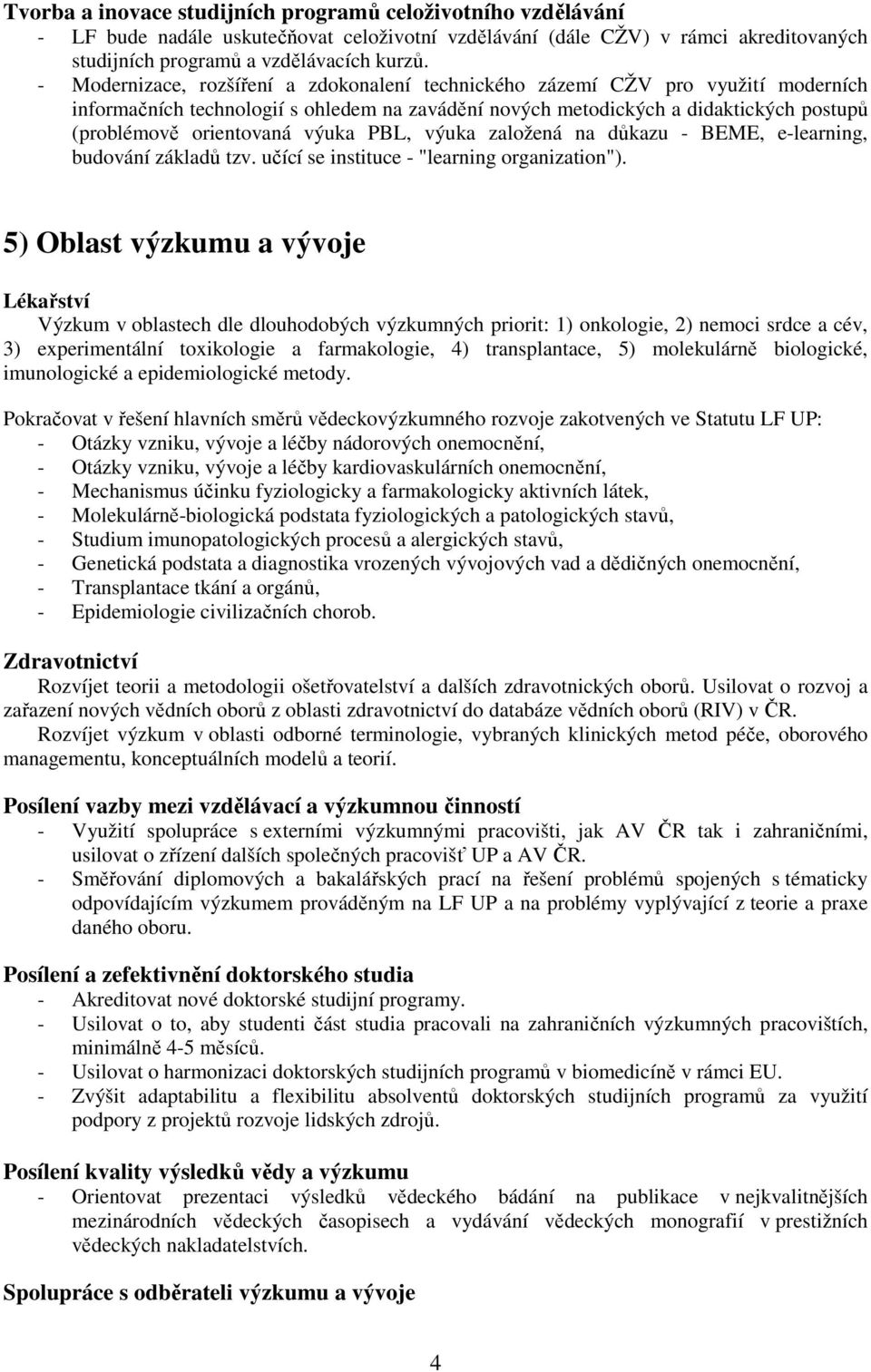 výuka PBL, výuka založená na důkazu - BEME, e-learning, budování základů tzv. učící se instituce - "learning organization").