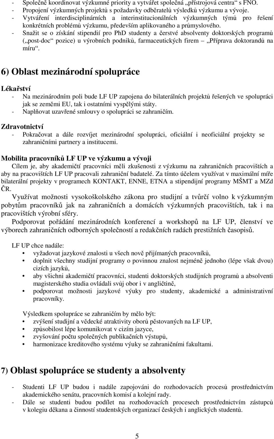 - Snažit se o získání stipendií pro PhD studenty a čerstvé absolventy doktorských programů ( post-doc pozice) u výrobních podniků, farmaceutických firem Příprava doktorandů na míru.