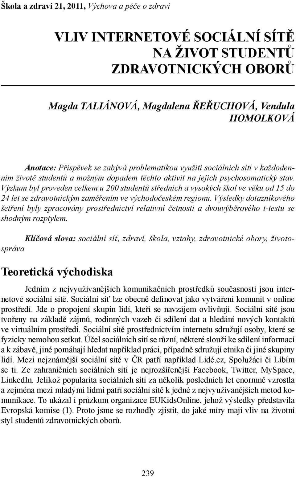 Výzkum byl proveden celkem u 200 studentů středních a vysokých škol ve věku od 15 do 24 let se zdravotnickým zaměřením ve východočeském regionu.