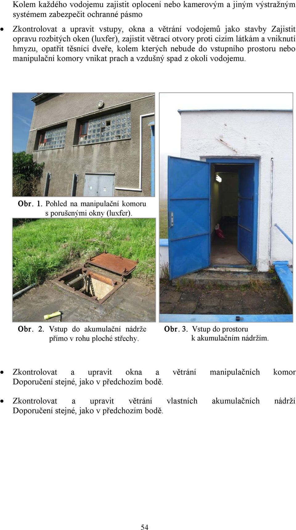 spad z okolí vodojemu. Obr. 1. Pohled na manipulační komoru s porušenými okny (luxfer). Obr. 2. Vstup do akumulační nádrže přímo v rohu ploché střechy. Obr. 3. Vstup do prostoru k akumulačním nádržím.
