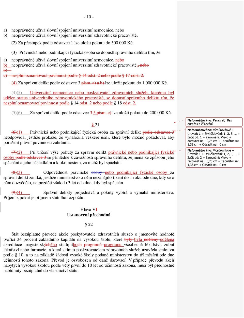 (3) Právnická nebo podnikající fyzická osoba se dopustí správního deliktu tím, že a) neoprávněně užívá slovní spojení univerzitní nemocnice, nebo b) neoprávněně užívá slovní spojení univerzitní