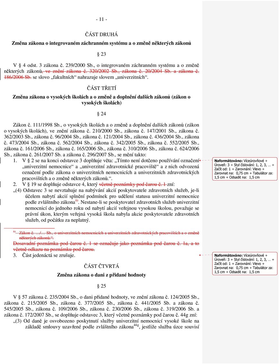 ČÁST TŘETÍ Změna zákona o vysokých školách a o změně a doplnění dalších zákonů (zákon o vysokých školách) 24 Zákon č. 111/1998 Sb.