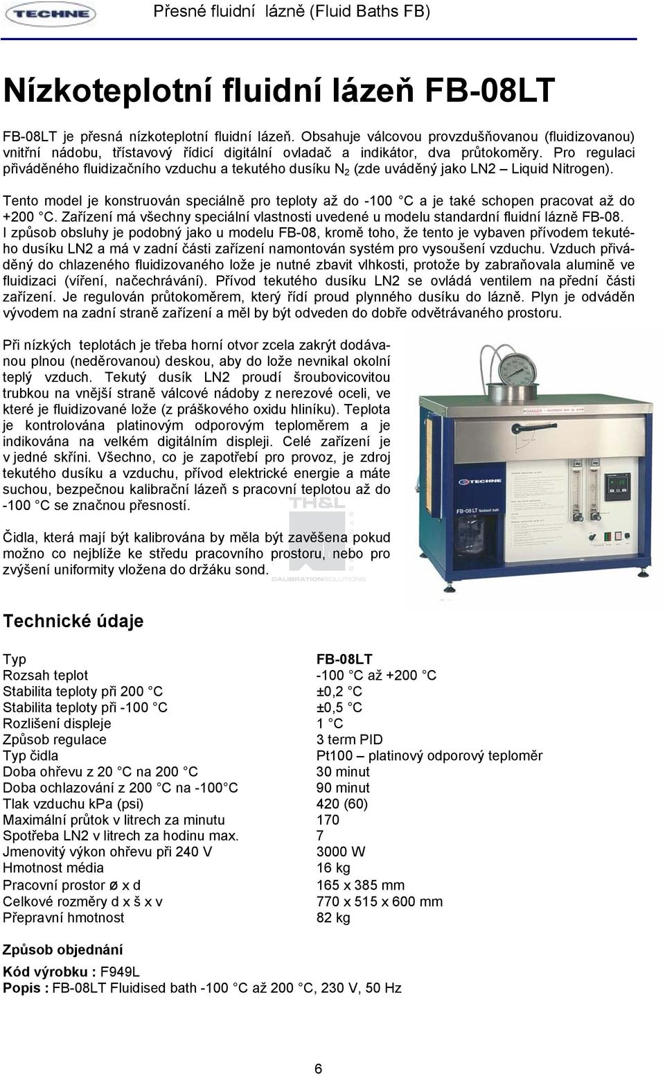 Pro regulaci přiváděného fluidizačního vzduchu a tekutého dusíku N 2 (zde uváděný jako LN2 Liquid Nitrogen).