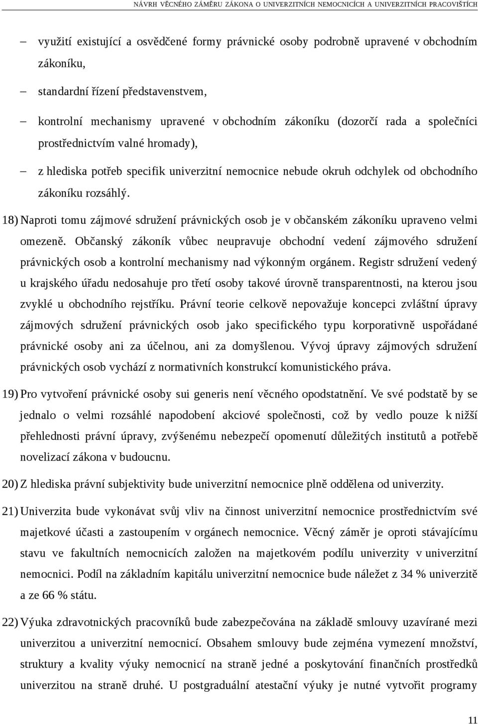 18) Naproti tomu zájmové sdružení právnických osob je v občanském zákoníku upraveno velmi omezeně.