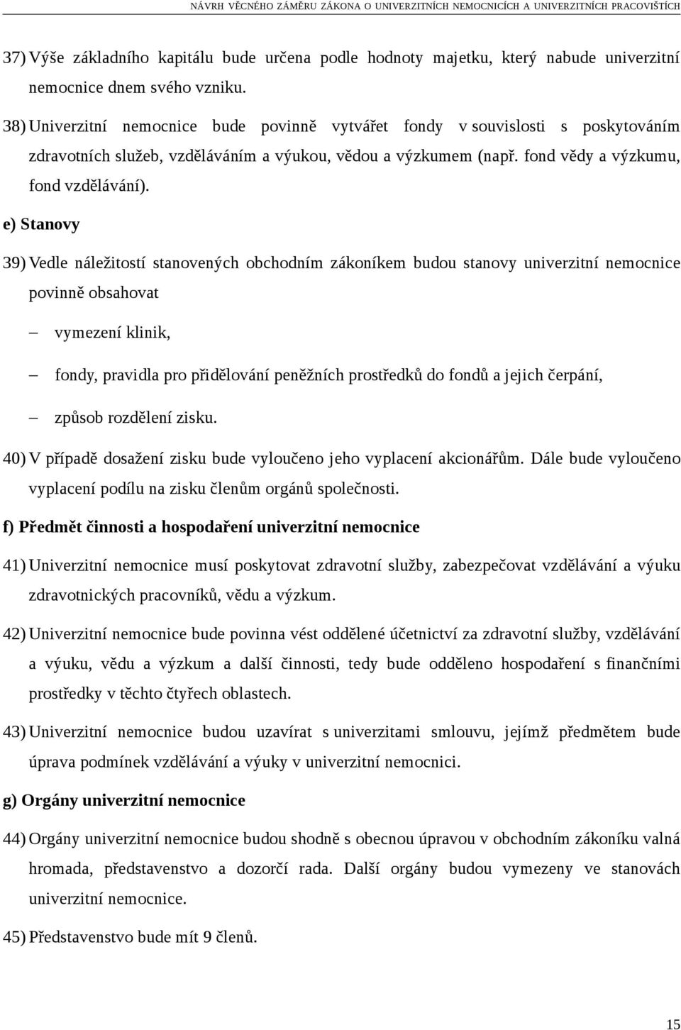 e) Stanovy 39) Vedle náležitostí stanovených obchodním zákoníkem budou stanovy univerzitní nemocnice povinně obsahovat vymezení klinik, fondy, pravidla pro přidělování peněžních prostředků do fondů a