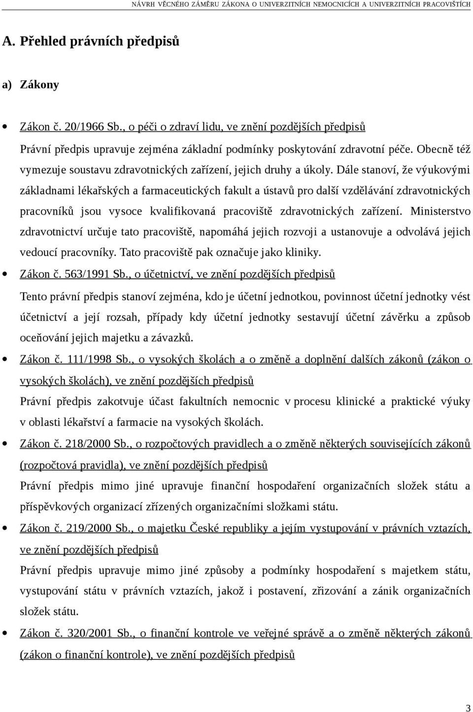 Dále stanoví, že výukovými základnami lékařských a farmaceutických fakult a ústavů pro další vzdělávání zdravotnických pracovníků jsou vysoce kvalifikovaná pracoviště zdravotnických zařízení.