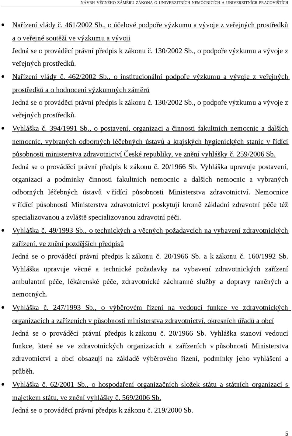 , o institucionální podpoře výzkumu a vývoje z veřejných prostředků a o hodnocení výzkumných záměrů Jedná se o prováděcí právní předpis k zákonu č. 130/2002 Sb.