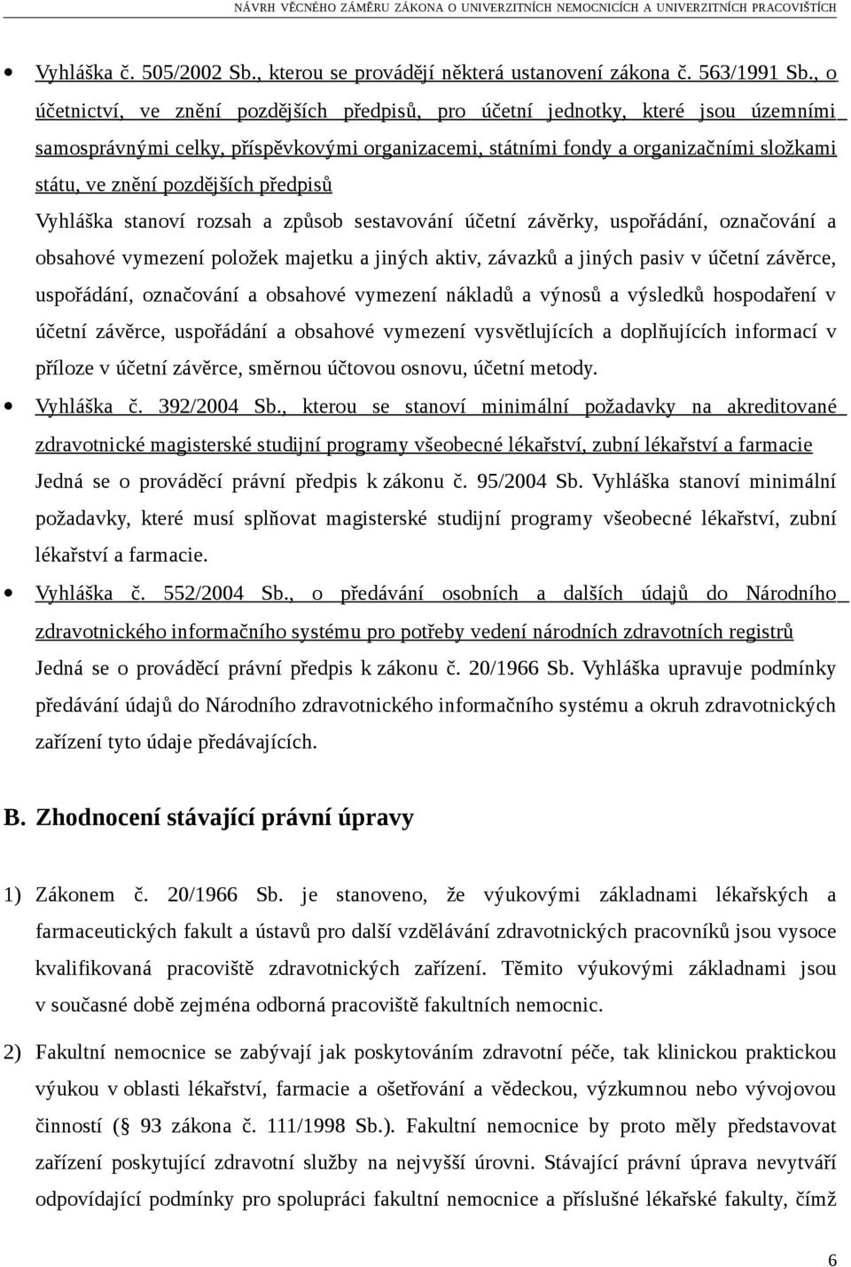 pozdějších předpisů Vyhláška stanoví rozsah a způsob sestavování účetní závěrky, uspořádání, označování a obsahové vymezení položek majetku a jiných aktiv, závazků a jiných pasiv v účetní závěrce,