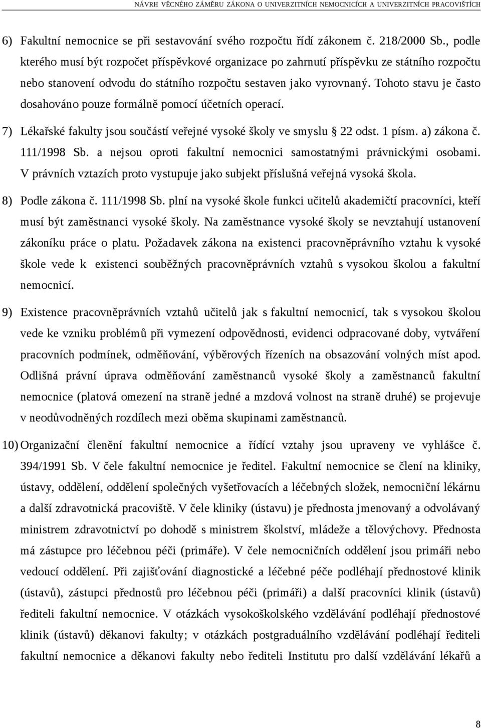 Tohoto stavu je často dosahováno pouze formálně pomocí účetních operací. 7) Lékařské fakulty jsou součástí veřejné vysoké školy ve smyslu 22 odst. 1 písm. a) zákona č. 111/1998 Sb.