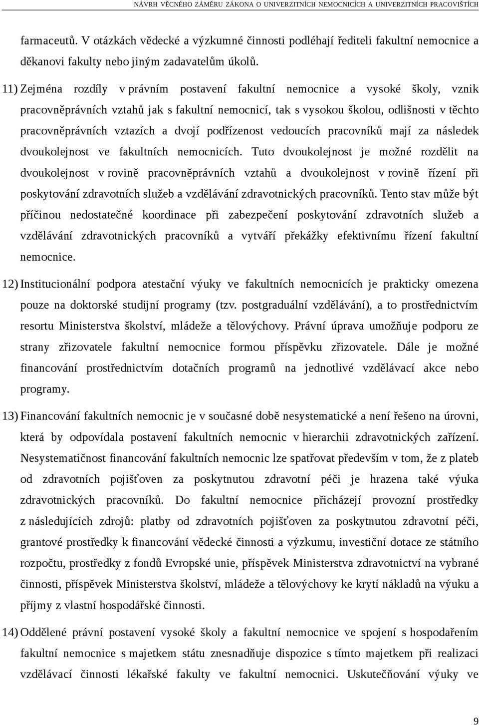 a dvojí podřízenost vedoucích pracovníků mají za následek dvoukolejnost ve fakultních nemocnicích.