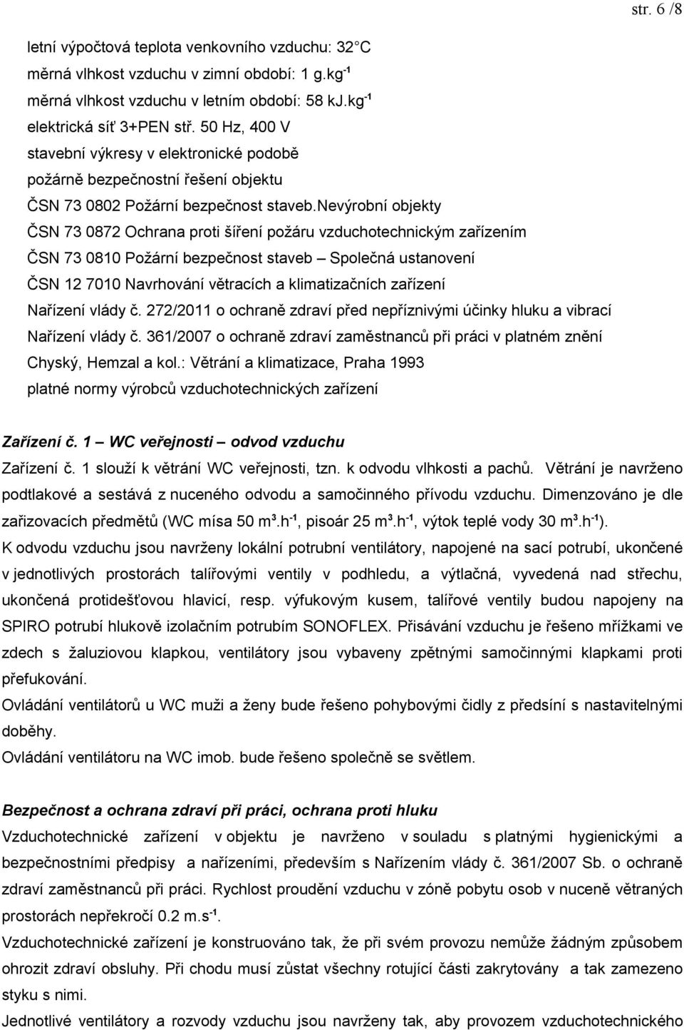 nevýrobní objekty - ČSN 73 0872 Ochrana proti šíření požáru vzduchotechnickým zařízením - ČSN 73 0810 Požární bezpečnost staveb Společná ustanovení - ČSN 12 7010 Navrhování větracích a klimatizačních