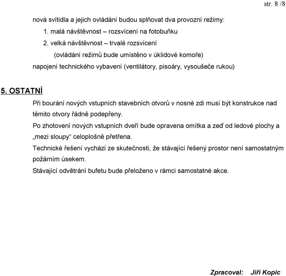 OSTATNÍ Při bourání nových vstupních stavebních otvorů v nosné zdi musí být konstrukce nad těmito otvory řádně podepřeny.