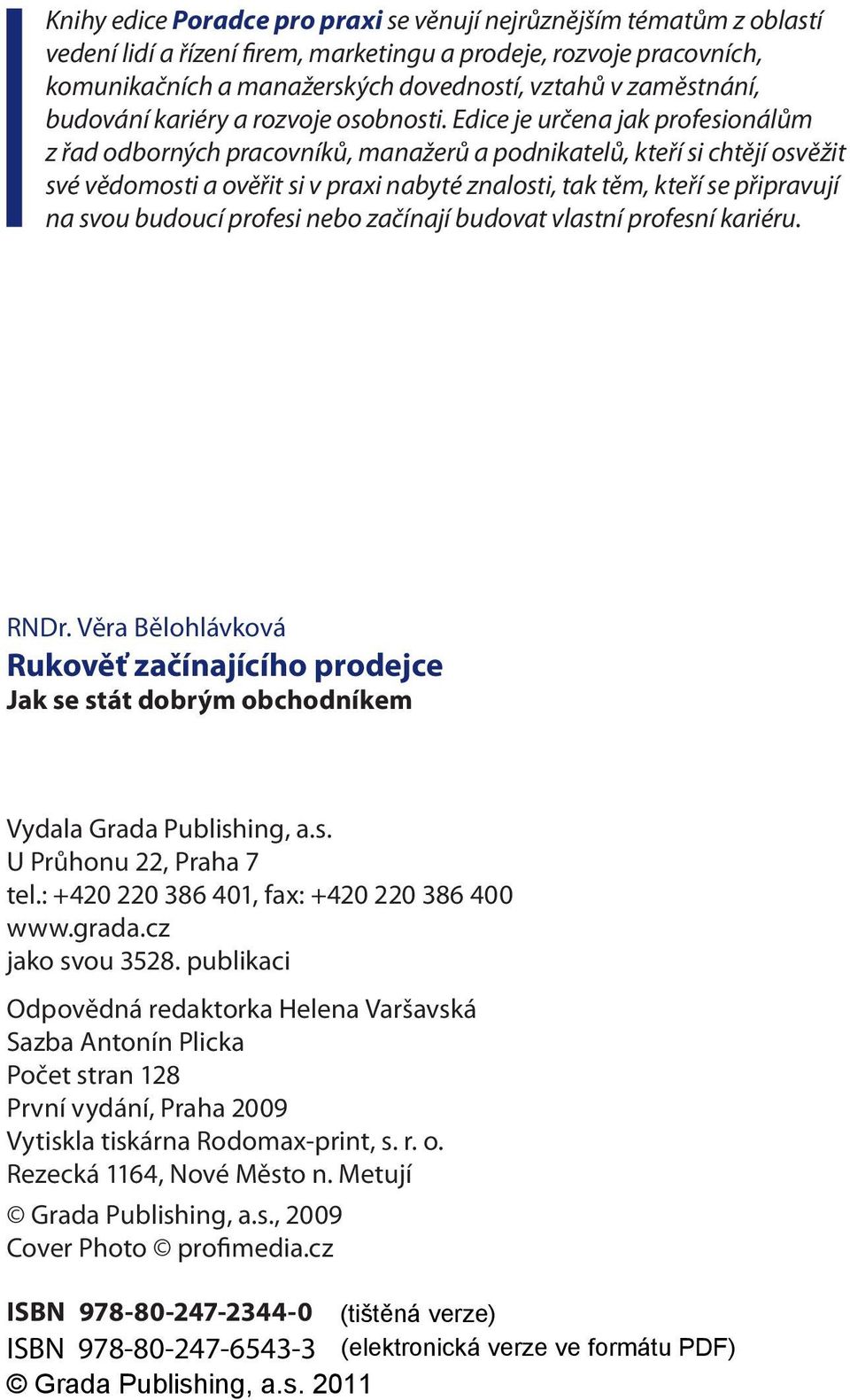 Edice je určena jak profesionálům z řad odborných pracovníků, manažerů a podnikatelů, kteří si chtějí osvěžit své vědomosti a ověřit si v praxi nabyté znalosti, tak těm, kteří se připravují na svou