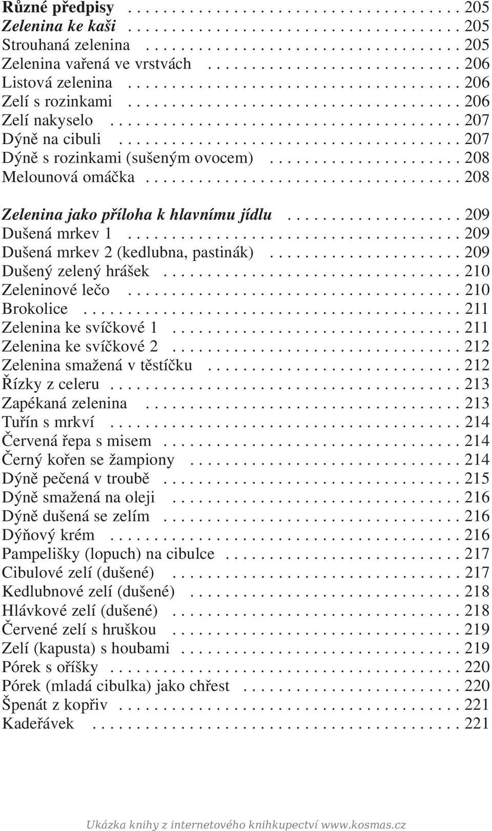 ...................................... 207 Dýně s rozinkami (sušeným ovocem)...................... 208 Melounová omáčka.................................... 208 Zelenina jako příloha k hlavnímu jídlu.