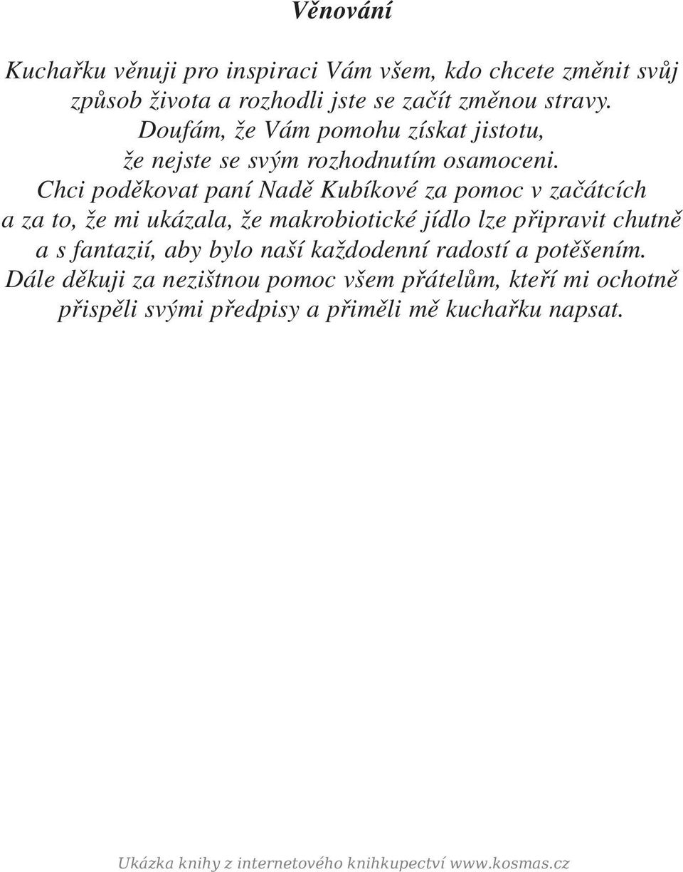 Chci poděkovat paní Nadě Kubíkové za pomoc v začátcích a za to, že mi ukázala, že makrobiotické jídlo lze připravit chutně a