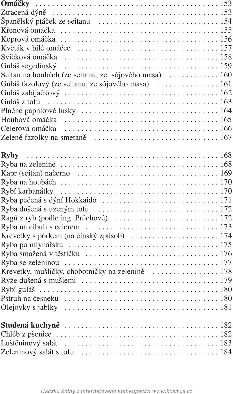 .................................... 159 Seitan na houbách (ze seitanu, ze sójového masa)............ 160 Guláš fazolový (ze seitanu, ze sójového masa)............... 161 Guláš zabíjačkový.