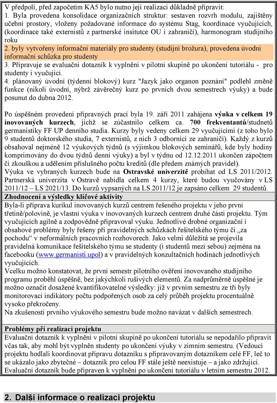 z partnerské insitutce OU i zahraničí), harmonogram studijního roku 2. byly vytvořeny informační materiály pro studenty (studijní brožura), provedena úvodní informační schůzka pro studenty 3.