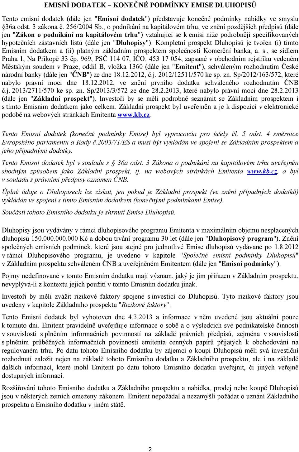 (dále jen "Dluhopisy"). Kompletní prospekt Dluhopisů je tvořen (i) tímto Emisním dodatkem a (ii) platným základním prospektem společnosti Komerční banka, a. s., se sídlem Praha 1, Na Příkopě 33 čp.