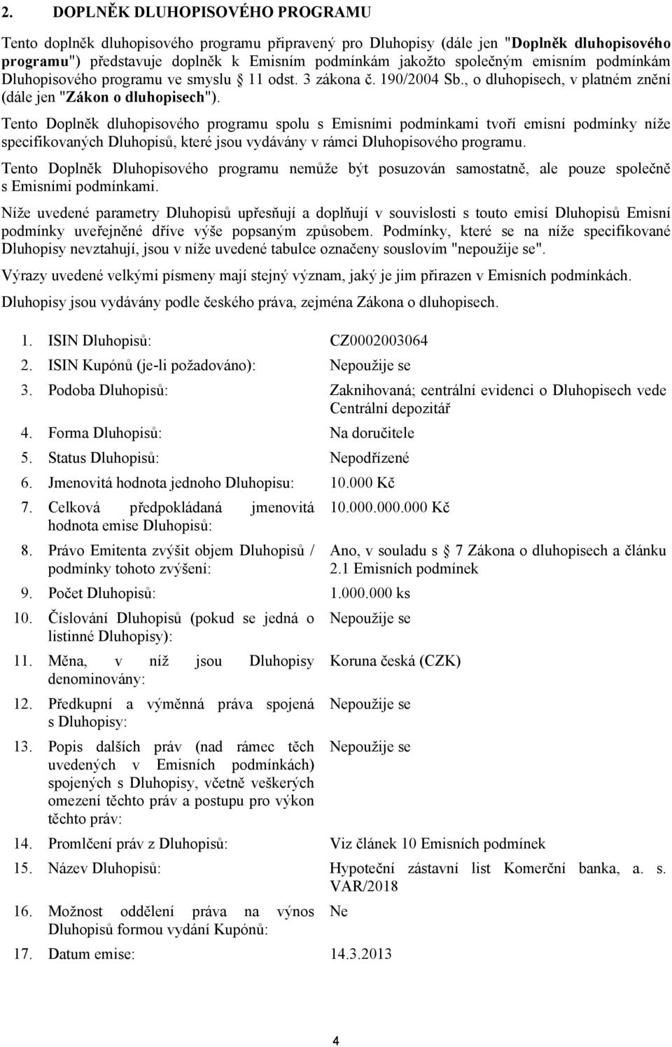 Tento Doplněk dluhopisového programu spolu s Emisními podmínkami tvoří emisní podmínky níže specifikovaných Dluhopisů, které jsou vydávány v rámci Dluhopisového programu.