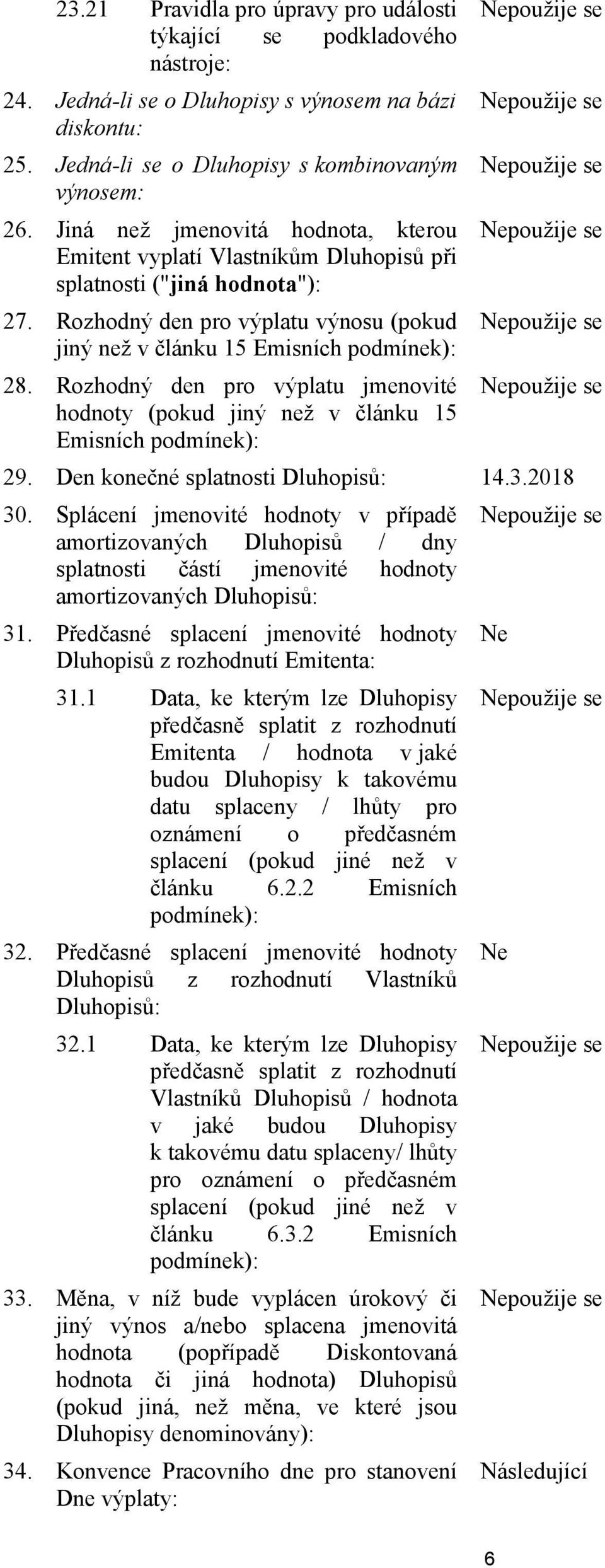 Rozhodný den pro výplatu jmenovité hodnoty (pokud jiný než v článku 15 Emisních podmínek): 29. Den konečné splatnosti Dluhopisů: 14.3.2018 30.