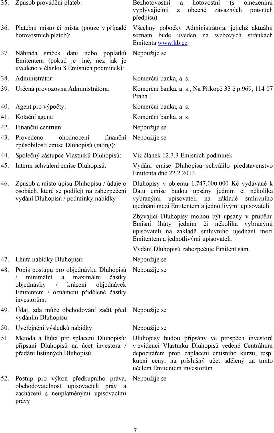 Emitenta www.kb.cz 38. Administrátor: Komerční banka, a. s. 39. Určená provozovna Administrátora: Komerční banka, a. s., Na Příkopě 33 č.p.969, 114 07 Praha 1 40. Agent pro výpočty: Komerční banka, a.