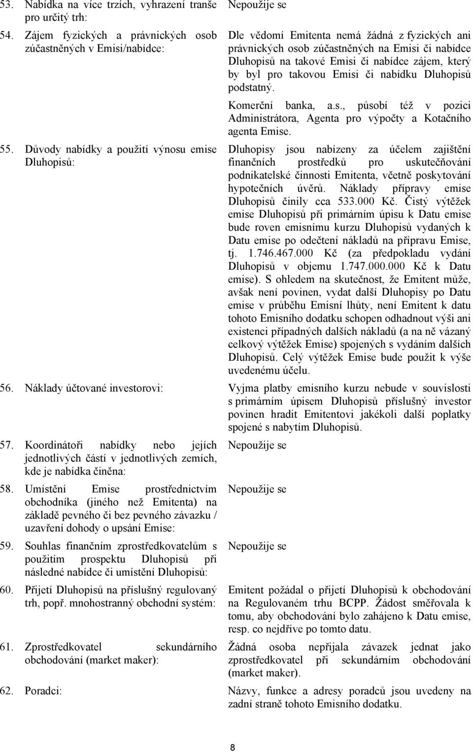 byl pro takovou Emisi či nabídku Dluhopisů podstatný. Komerční banka, a.s., působí též v pozici Administrátora, Agenta pro výpočty a Kotačního agenta Emise.