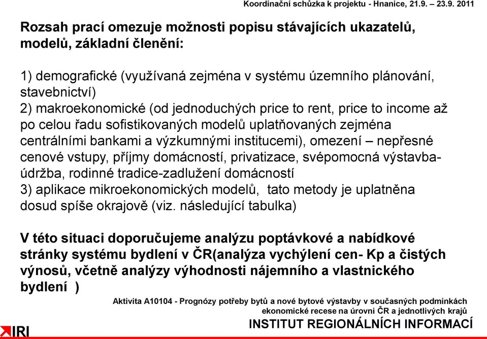 domácností, privatizace, svépomocná výstavbaúdržba, rodinné tradice-zadlužení domácností 3) aplikace mikroekonomických modelů, tato metody je uplatněna dosud spíše okrajově (viz.