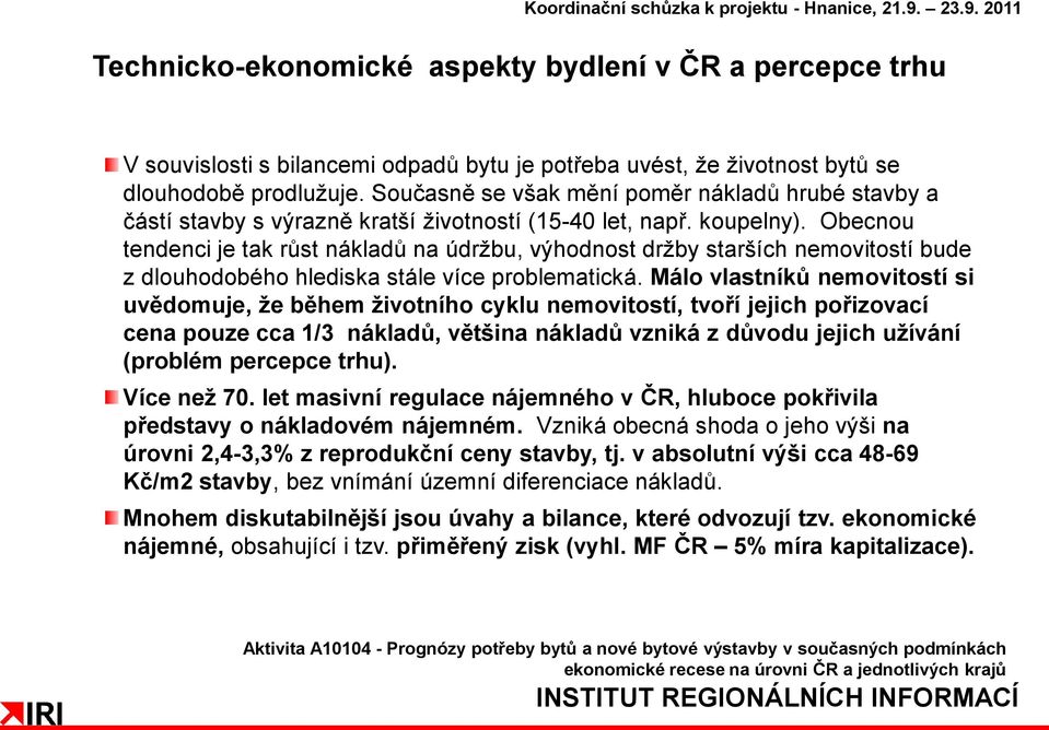 Obecnou tendenci je tak růst nákladů na údržbu, výhodnost držby starších nemovitostí bude z dlouhodobého hlediska stále více problematická.