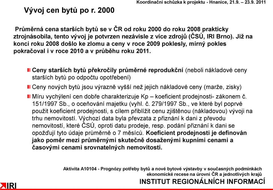 Již na konci roku 2008 došlo ke zlomu a ceny v roce 2009 poklesly, mírný pokles pokračoval i v roce 2010 a v průběhu roku 2011.