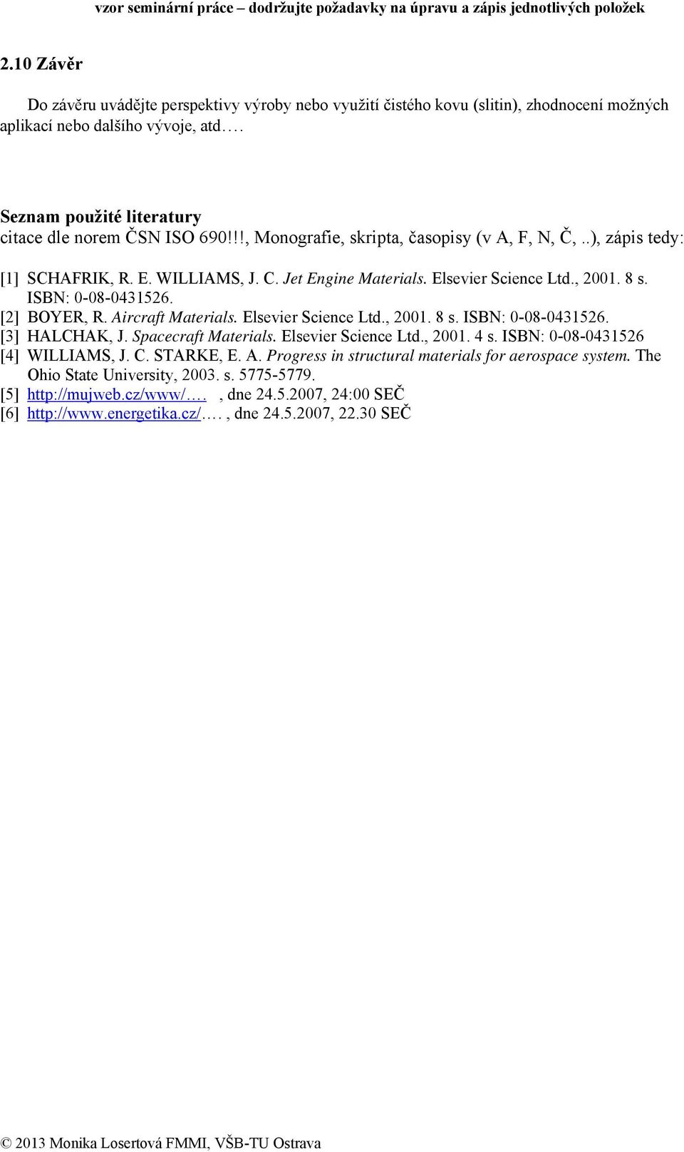 Aircraft Materials. Elsevier Science Ltd., 2001. 8 s. ISBN: 0-08-0431526. [3] HALCHAK, J. Spacecraft Materials. Elsevier Science Ltd., 2001. 4 s. ISBN: 0-08-0431526 [4] WILLIAMS, J. C. STARKE, E. A.